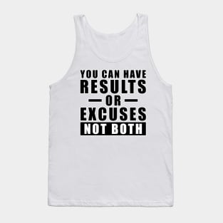 You Can Have Results Or Excuses - Not Both - Inspiration Tank Top